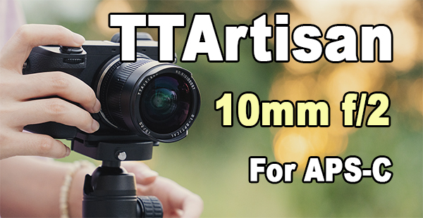 REVIEW: TTArtisan Fast, Sharp, Wide 10mm f/2 ASPH for APS-C REVIEW: TTArtisan Fast, Sharp, Wide 10mm f/2 ASPH for APS-C