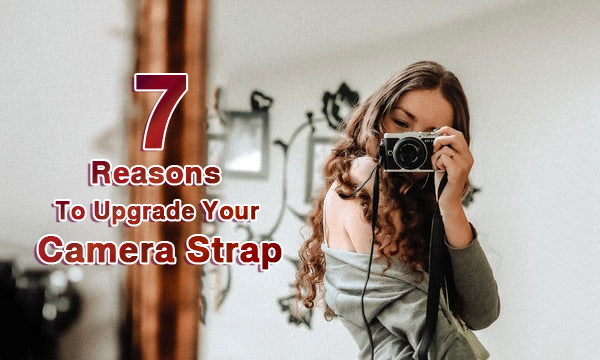 7 Reason You Should Upgrade Your Camera Strap